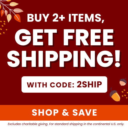 Buy 2 or more items and get free shipping with code 2SHIP (excludes charitable giving; for standard shipping in the continental U.S. only). Shop and save while supporting shelter pets and more through The Animal Rescue Site and GreaterGood.
