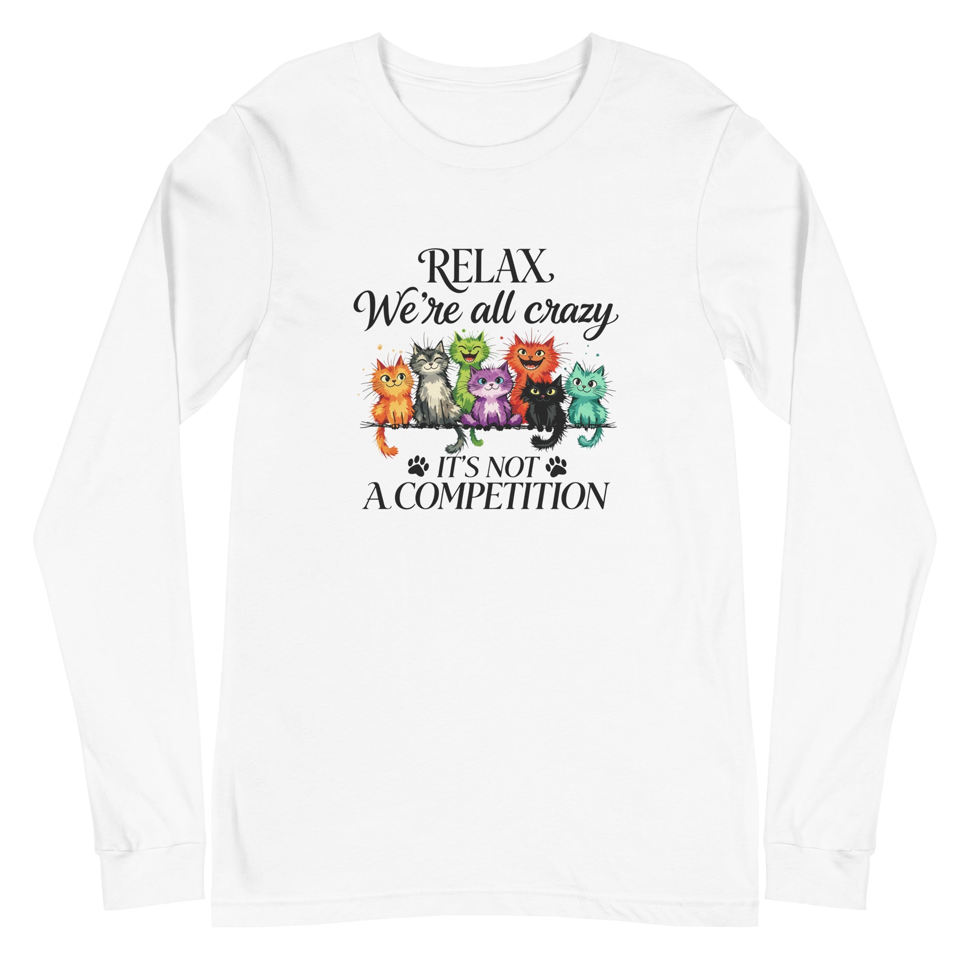 A white long-sleeve crewneck t-shirt featuring a colorful graphic of cartoon cats sitting together with the text 'RELAX. We're all crazy.It's not a competition'