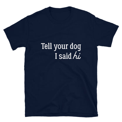 Tell Your Dog Hi T-Shirt