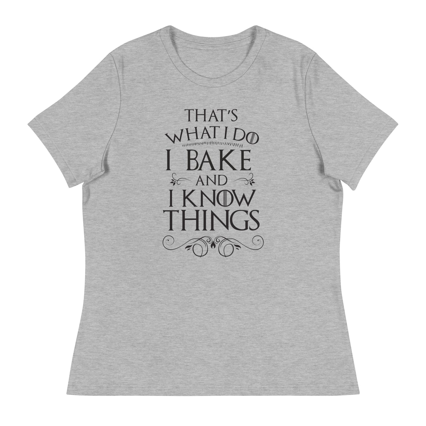 I Bake and I Know Things Women's Relaxed T-Shirt