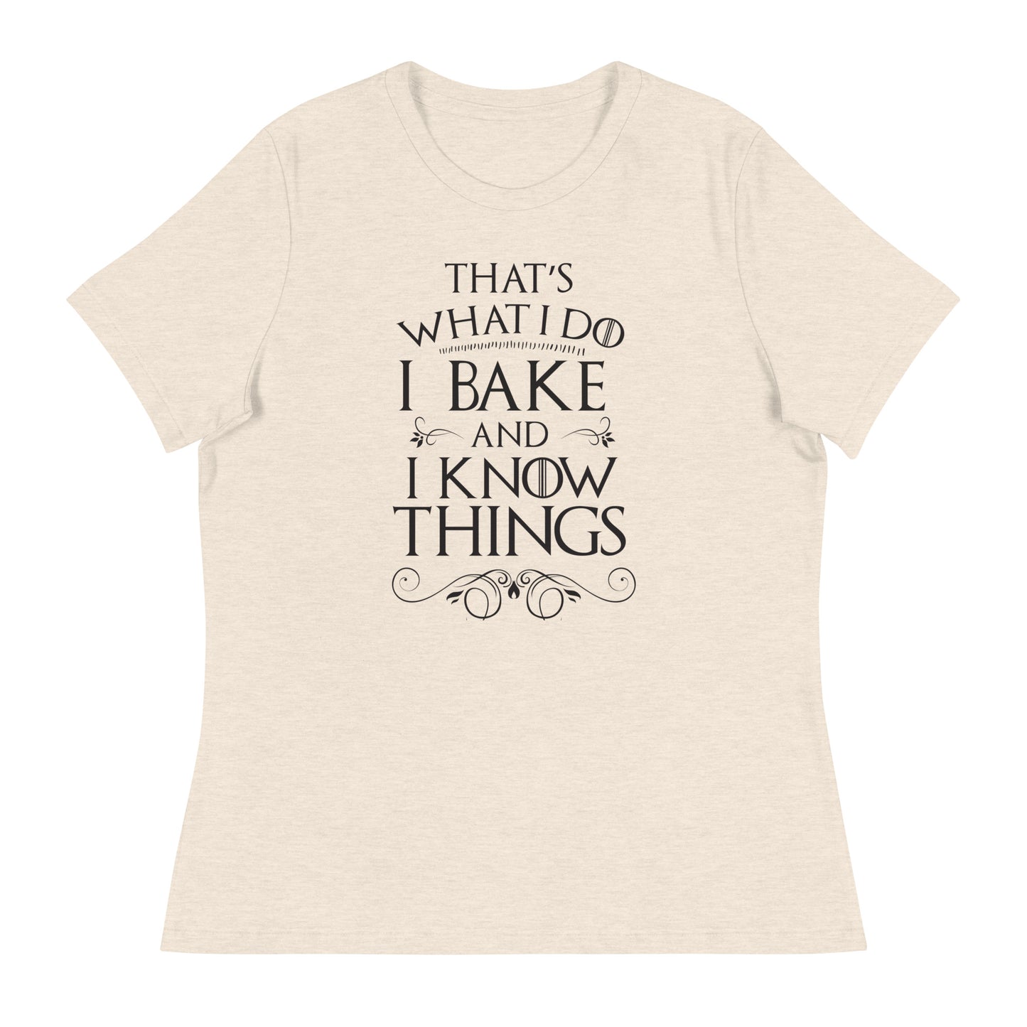 I Bake and I Know Things Women's Relaxed T-Shirt