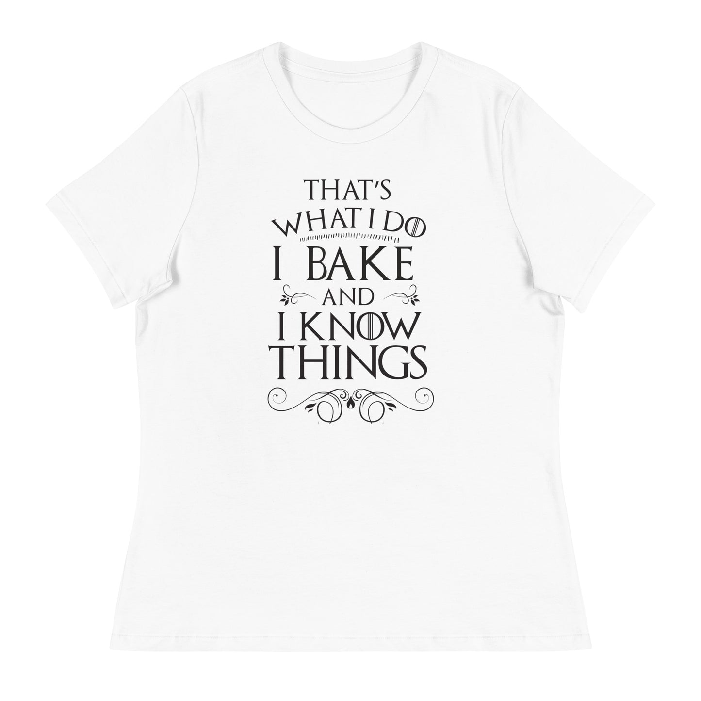 I Bake and I Know Things Women's Relaxed T-Shirt